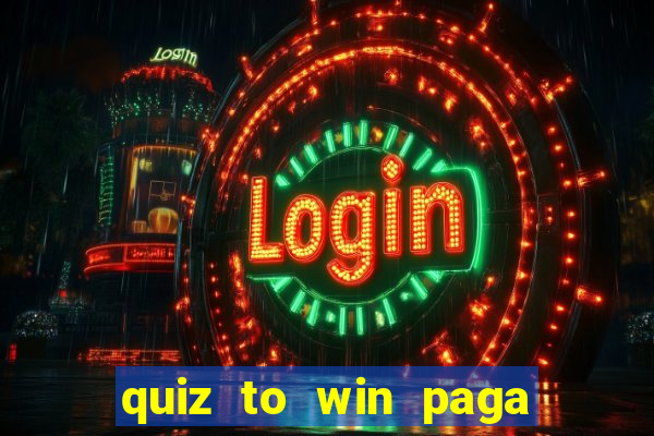 quiz to win paga mesmo quiz paga mesmo